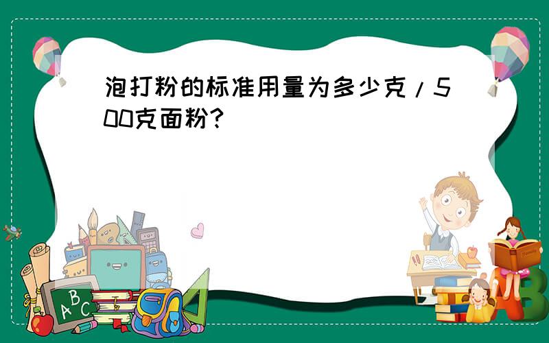 泡打粉的标准用量为多少克/500克面粉?