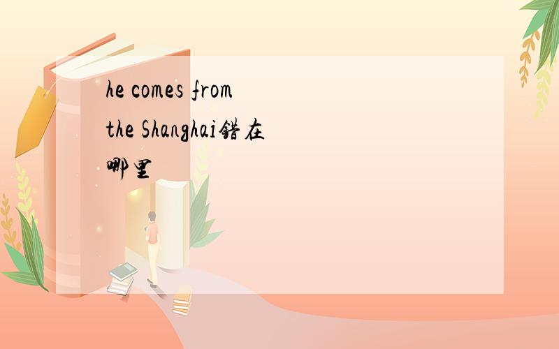 he comes from the Shanghai错在哪里