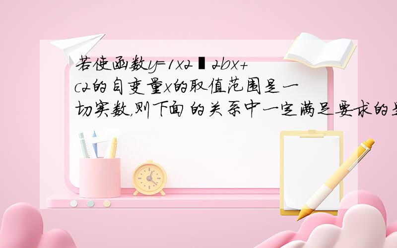 若使函数y＝1x2−2bx+c2的自变量x的取值范围是一切实数，则下面的关系中一定满足要求的是（　　）