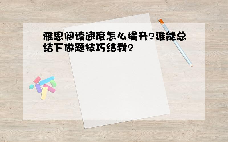 雅思阅读速度怎么提升?谁能总结下做题技巧给我?