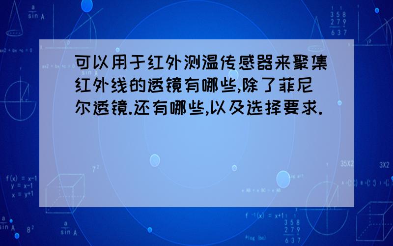 可以用于红外测温传感器来聚集红外线的透镜有哪些,除了菲尼尔透镜.还有哪些,以及选择要求.