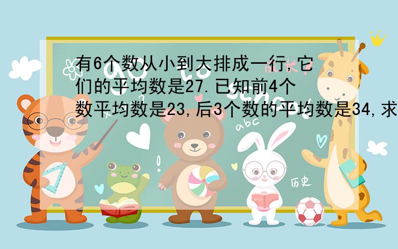 有6个数从小到大排成一行,它们的平均数是27.已知前4个数平均数是23,后3个数的平均数是34,求第4个数.