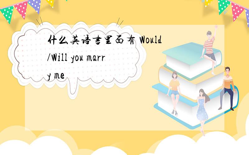 什么英语书里面有 Would/Will you marry me