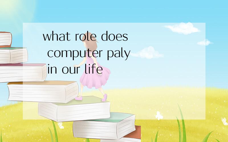 what role does computer paly in our life