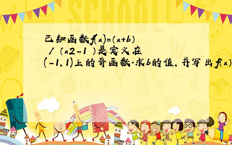 已知函数f(x)=（x+b） / （x2-1 ）是定义在(-1,1)上的奇函数.求b的值,并写出f（x）的表达式