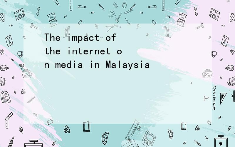 The impact of the internet on media in Malaysia