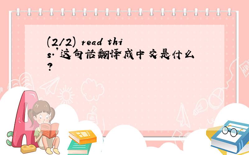 (2/2) read this.’这句话翻译成中文是什么?