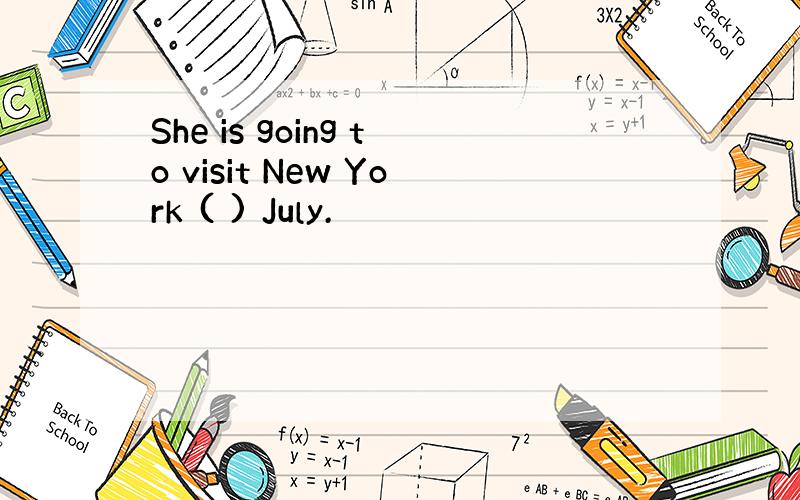 She is going to visit New York ( ) July.