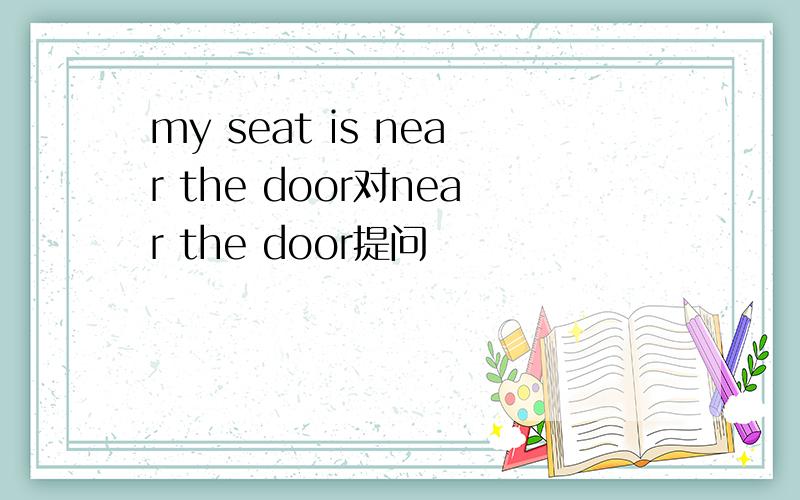 my seat is near the door对near the door提问