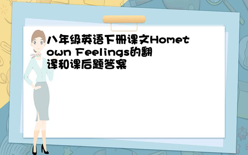 八年级英语下册课文Hometown Feelings的翻译和课后题答案