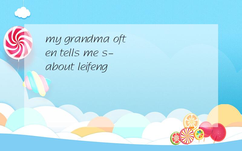 my grandma often tells me s-about leifeng