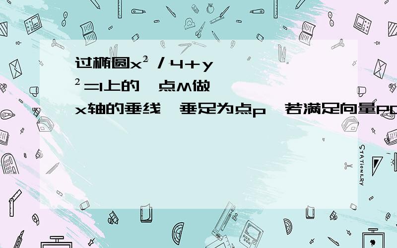 过椭圆x²／4＋y²=1上的一点M做x轴的垂线,垂足为点p,若满足向量PQ=λ向量PM的动点Q的轨迹