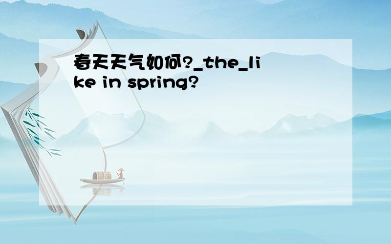 春天天气如何?_the_like in spring?