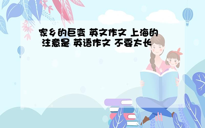 家乡的巨变 英文作文 上海的 注意是 英语作文 不要太长