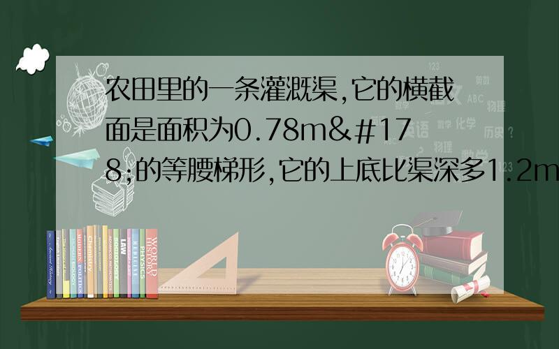 农田里的一条灌溉渠,它的横截面是面积为0.78m²的等腰梯形,它的上底比渠深多1.2m,下底比渠深多0.2m,