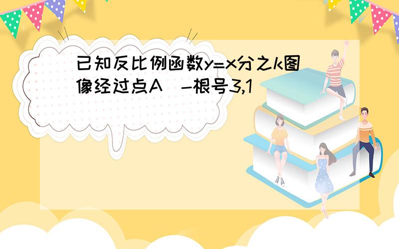 已知反比例函数y=x分之k图像经过点A（-根号3,1）