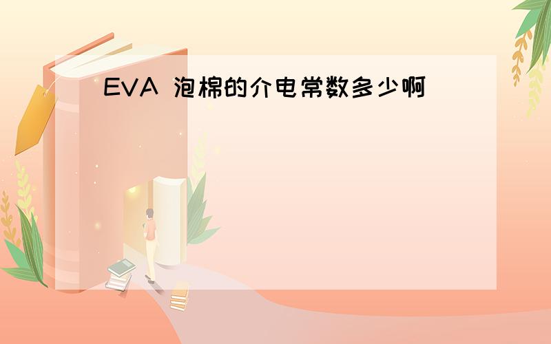 EVA 泡棉的介电常数多少啊