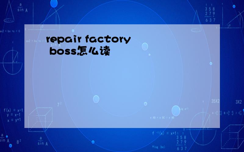 repair factory boss怎么读