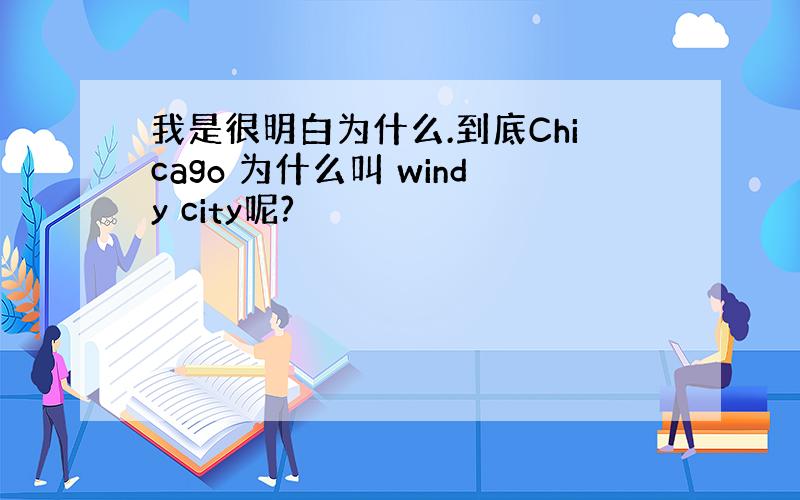 我是很明白为什么.到底Chicago 为什么叫 windy city呢?