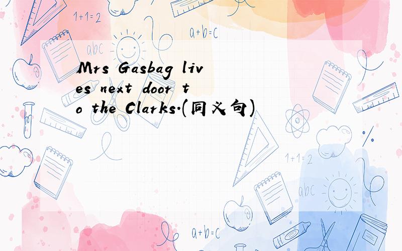 Mrs Gasbag lives next door to the Clarks.(同义句)