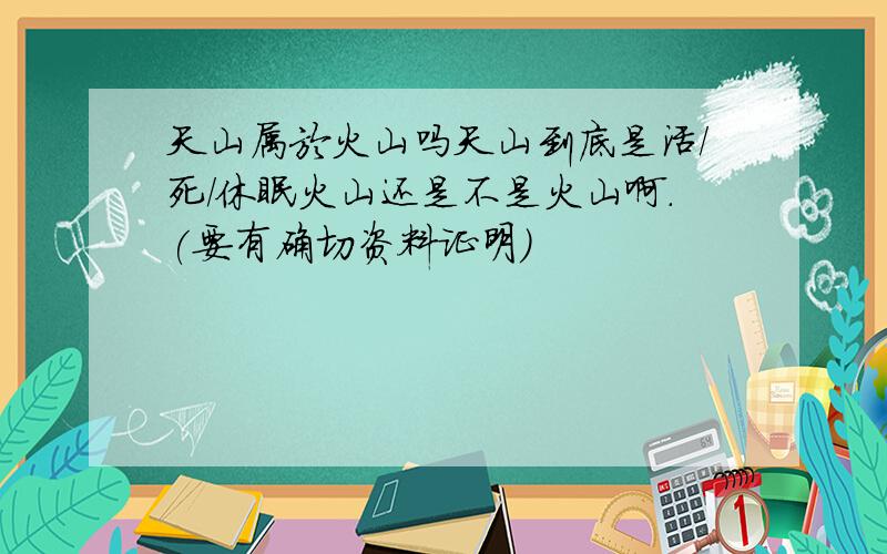 天山属於火山吗天山到底是活/死/休眠火山还是不是火山啊.(要有确切资料证明）