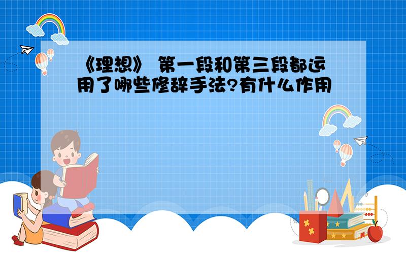 《理想》 第一段和第三段都运用了哪些修辞手法?有什么作用