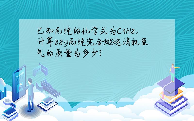 已知丙烷的化学式为C3H8,计算88g丙烷完全燃烧消耗氧气的质量为多少?