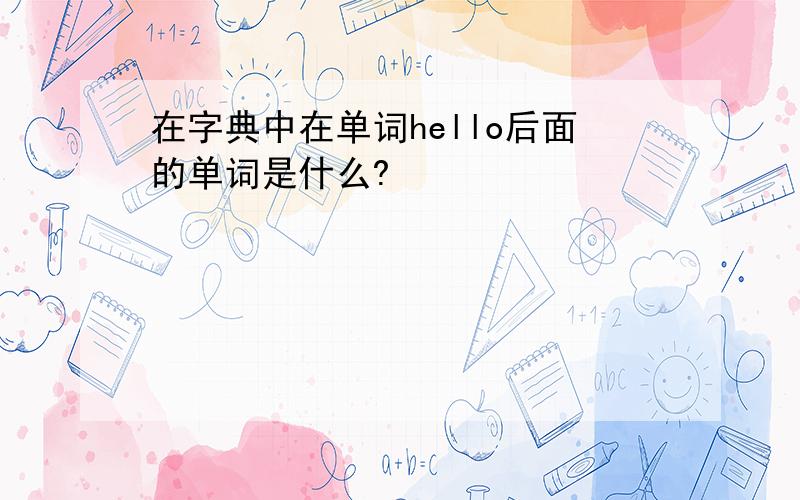 在字典中在单词hello后面的单词是什么?