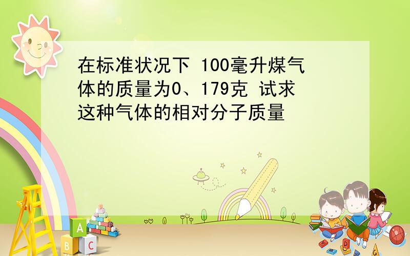 在标准状况下 100毫升煤气体的质量为0、179克 试求这种气体的相对分子质量