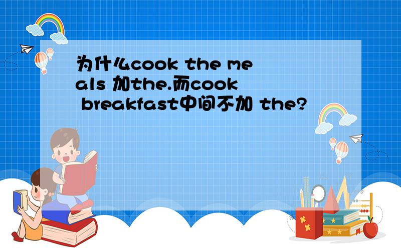 为什么cook the meals 加the.而cook breakfast中间不加 the?