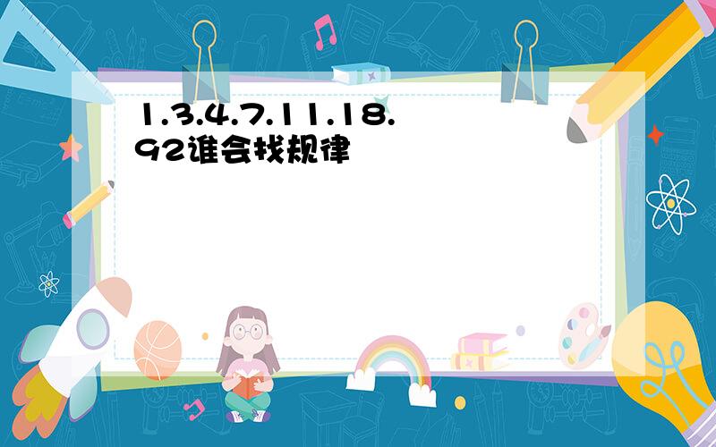 1.3.4.7.11.18.92谁会找规律