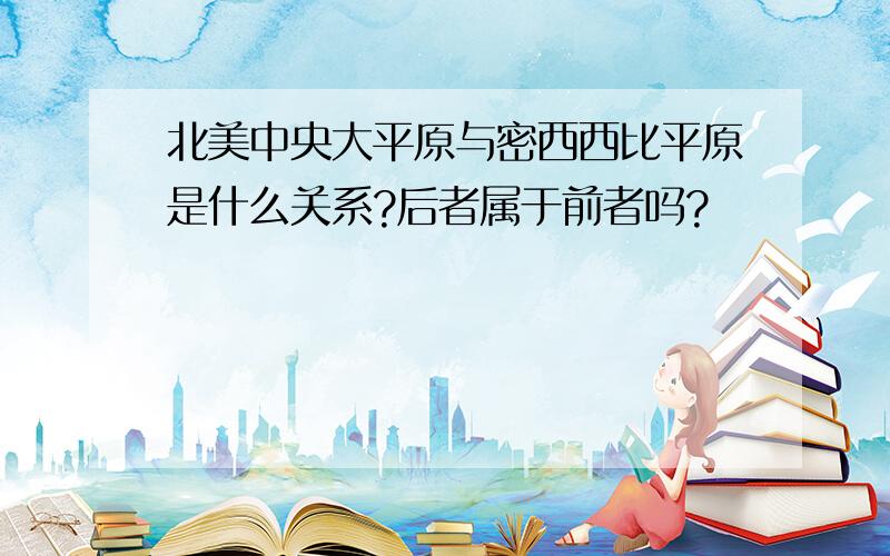 北美中央大平原与密西西比平原是什么关系?后者属于前者吗?