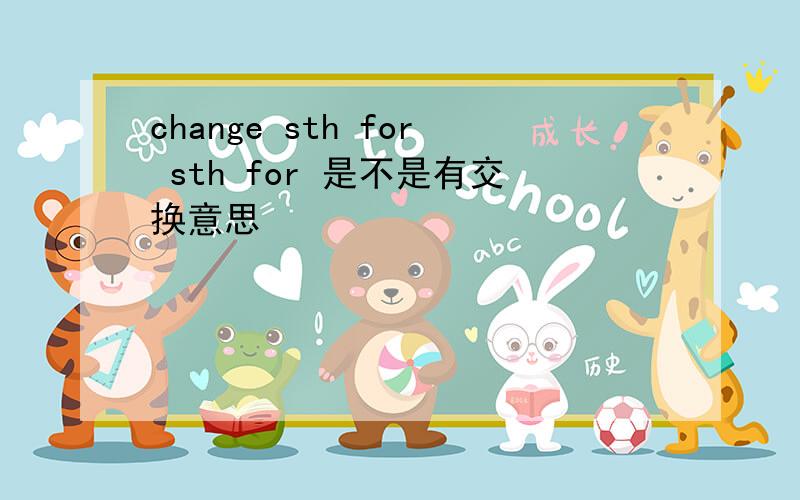 change sth for sth for 是不是有交换意思