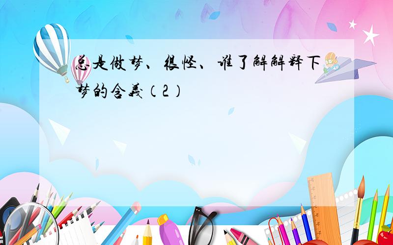 总是做梦、很怪、谁了解解释下梦的含义（2）