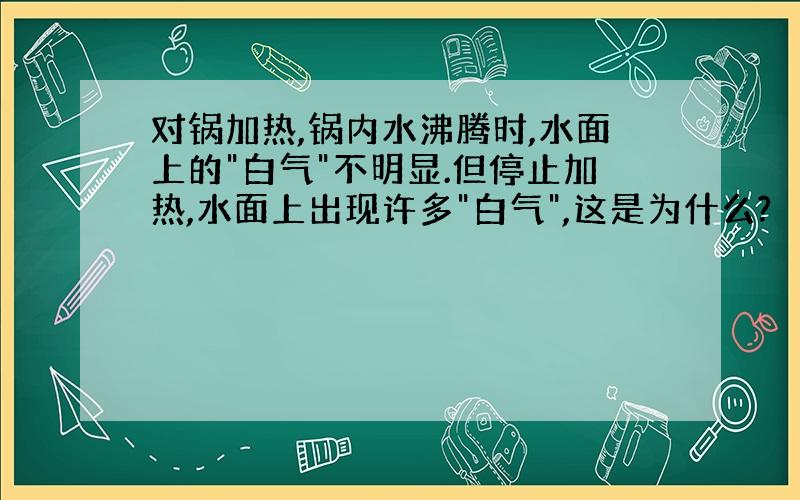 对锅加热,锅内水沸腾时,水面上的