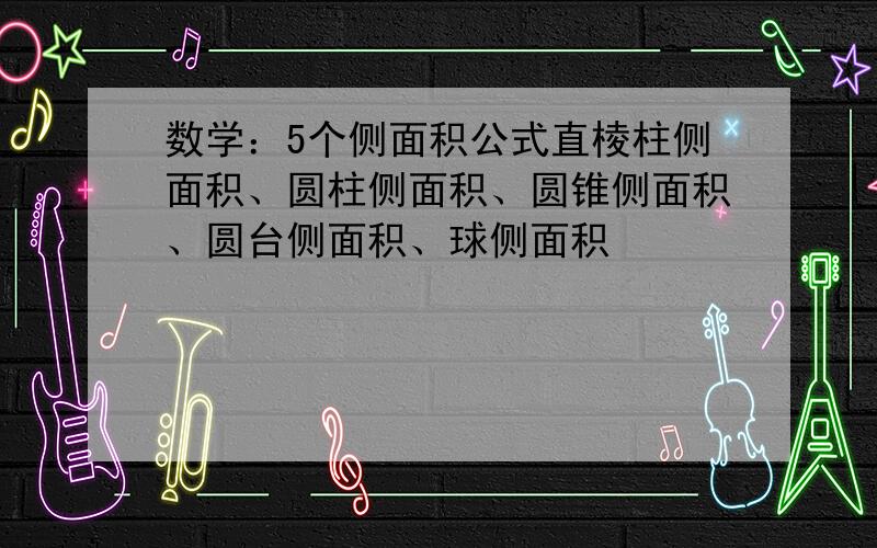 数学：5个侧面积公式直棱柱侧面积、圆柱侧面积、圆锥侧面积、圆台侧面积、球侧面积