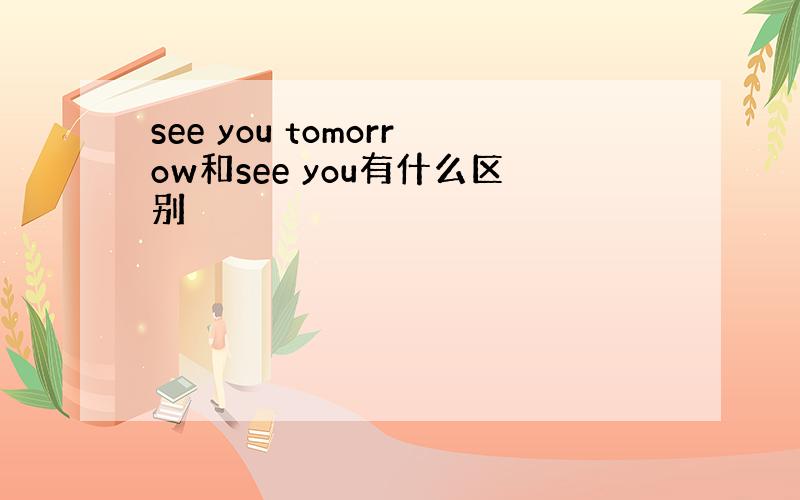 see you tomorrow和see you有什么区别