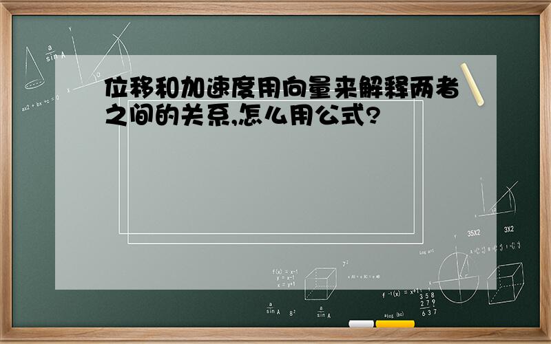 位移和加速度用向量来解释两者之间的关系,怎么用公式?