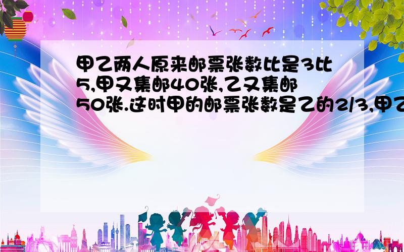 甲乙两人原来邮票张数比是3比5,甲又集邮40张,乙又集邮50张.这时甲的邮票张数是乙的2/3,甲乙原来各有?