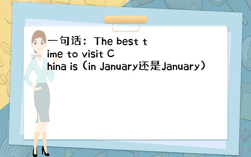 一句话：The best time to visit China is (in January还是January)