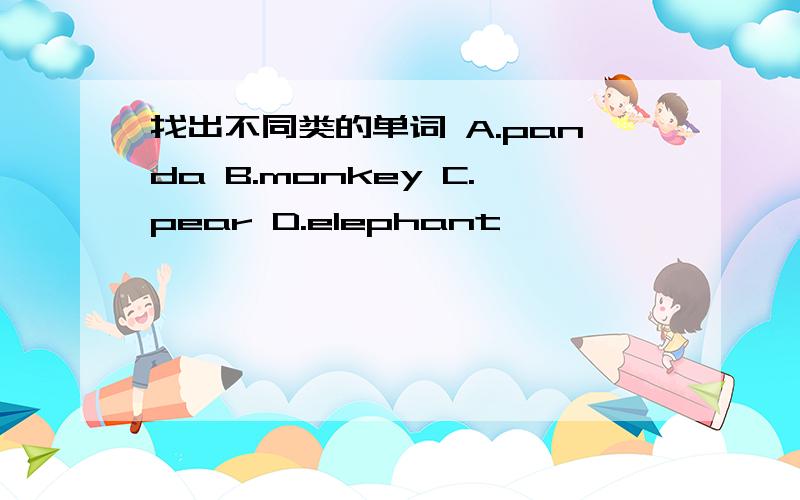 找出不同类的单词 A.panda B.monkey C.pear D.elephant