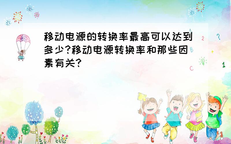 移动电源的转换率最高可以达到多少?移动电源转换率和那些因素有关?