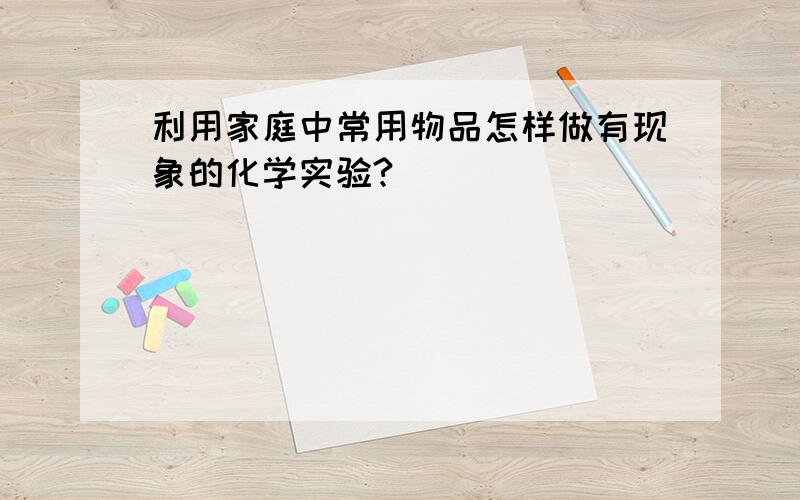 利用家庭中常用物品怎样做有现象的化学实验?