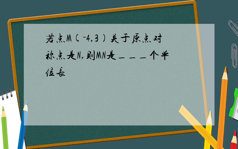 若点M(-4,3)关于原点对称点是N,则MN是___个单位长