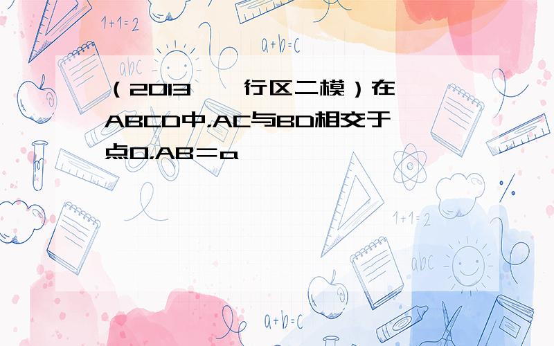 （2013•闵行区二模）在▱ABCD中，AC与BD相交于点O，AB＝a