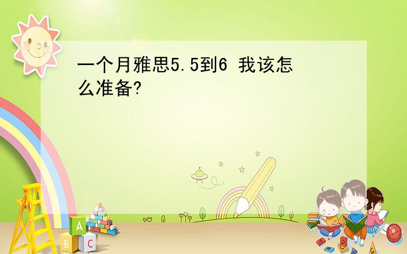 一个月雅思5.5到6 我该怎么准备?