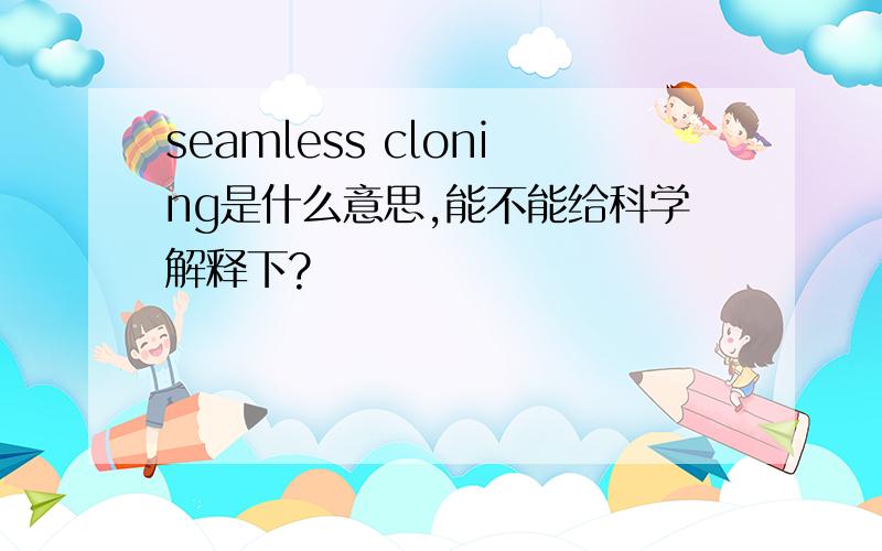 seamless cloning是什么意思,能不能给科学解释下?