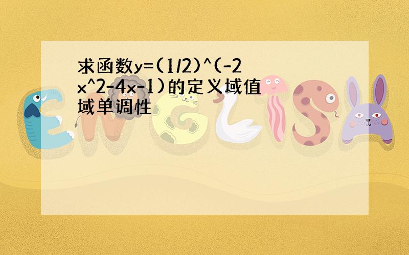 求函数y=(1/2)^(-2x^2-4x-1)的定义域值域单调性