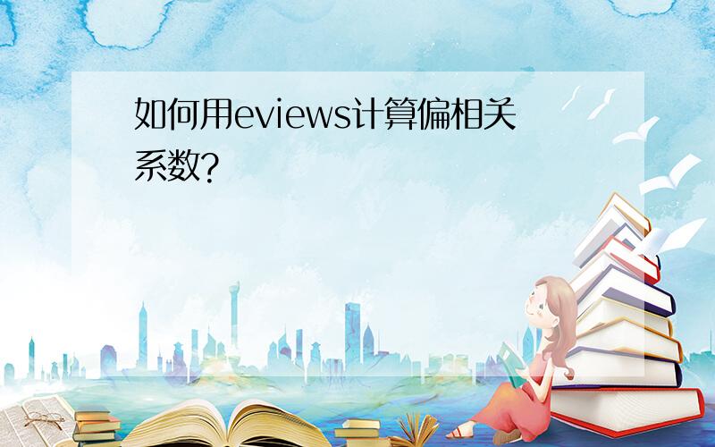 如何用eviews计算偏相关系数?