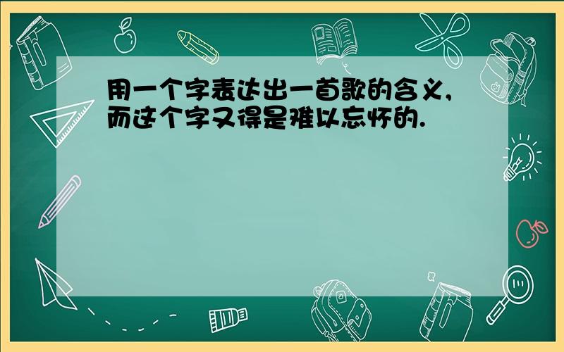 用一个字表达出一首歌的含义,而这个字又得是难以忘怀的.